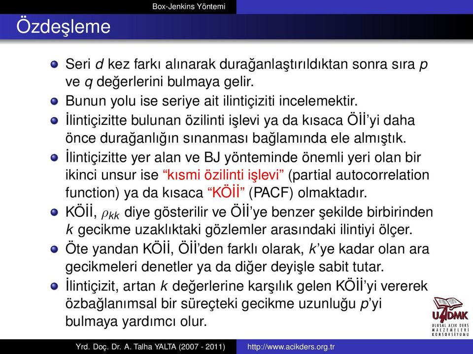 İlintiçizitte yer alan ve BJ yönteminde önemli yeri olan bir ikinci unsur ise kısmi özilinti işlevi (partial autocorrelation function) ya da kısaca KÖİİ (PACF) olmaktadır.