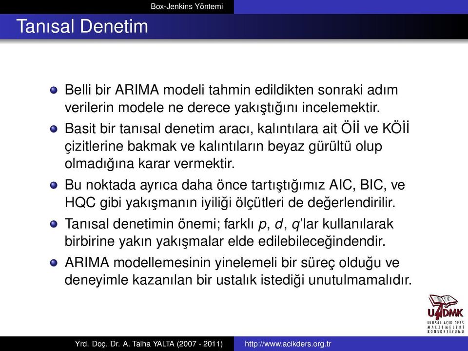 Bu noktada ayrıca daha önce tartıştığımız AIC, BIC, ve HQC gibi yakışmanın iyiliği ölçütleri de değerlendirilir.