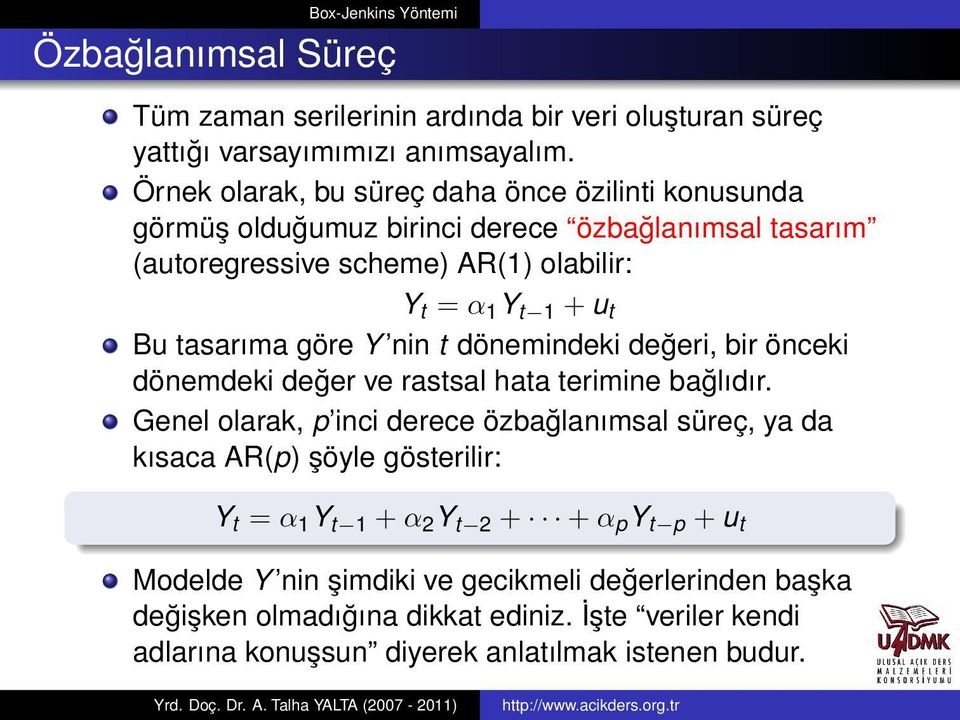 Bu tasarıma göre Y nin t dönemindeki değeri, bir önceki dönemdeki değer ve rastsal hata terimine bağlıdır.