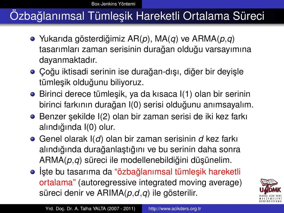 Birinci derece tümleşik, ya da kısaca I(1) olan bir serinin birinci farkının durağan I(0) serisi olduğunu anımsayalım.