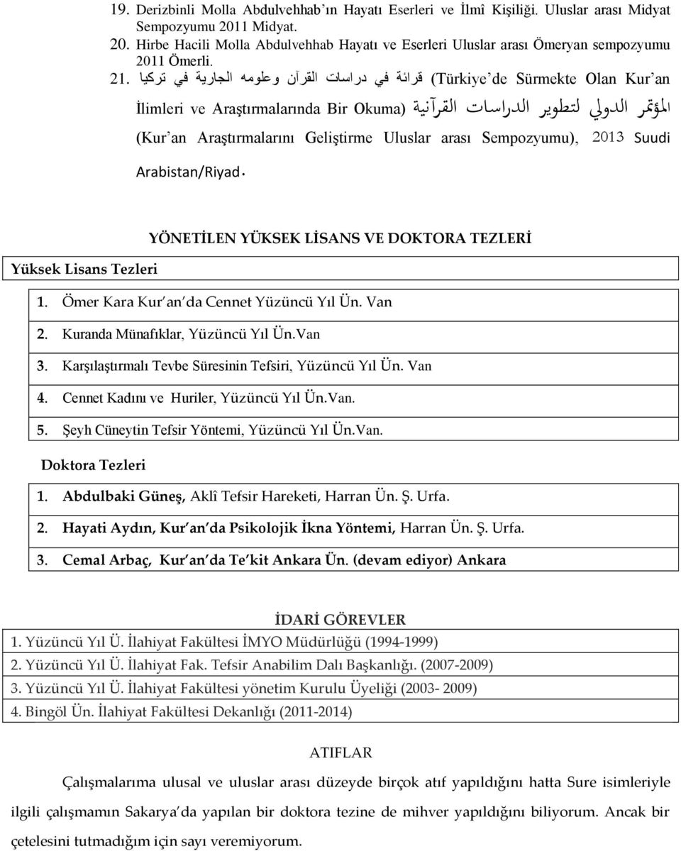 21 İlimleri ve Araştırmalarında Bir Okuma) ا ملؤمتر الدويل لتطوير الدراسات القرآنية (Kur an Araştırmalarını Geliştirme Uluslar arası Sempozyumu), 2013 Suudi Arabistan/Riyad.