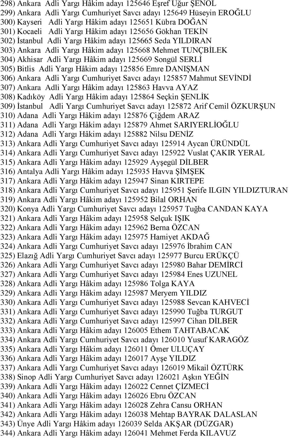 Songül SERLİ 305) Bitlis Adli Yargı Hâkim adayı 125856 Emre DANIŞMAN 306) Ankara Adli Yargı Cumhuriyet Savcı adayı 125857 Mahmut SEVİNDİ 307) Ankara Adli Yargı Hâkim adayı 125863 Havva AYAZ 308)