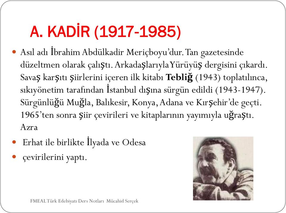 Savaş karşıtı şiirlerini içeren ilk kitabı Tebliğ (1943) toplatılınca, sıkıyönetim tarafından İstanbul dışına sürgün