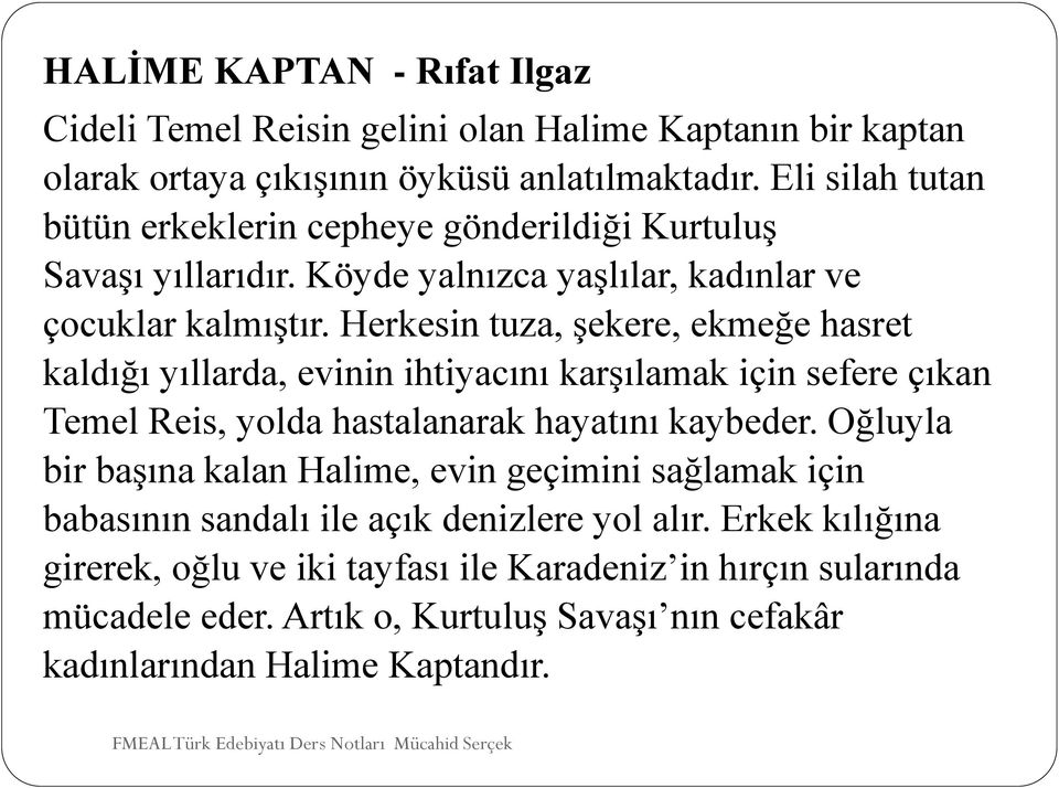 Herkesin tuza, şekere, ekmeğe hasret kaldığı yıllarda, evinin ihtiyacını karşılamak için sefere çıkan Temel Reis, yolda hastalanarak hayatını kaybeder.