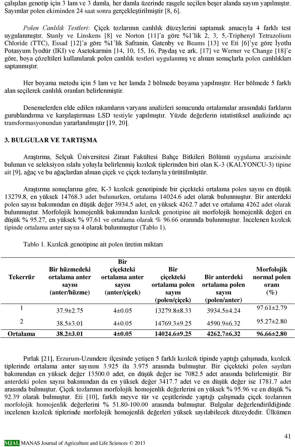 Stanly ve Linskens [8] ve Norton [11] a göre %1 lik 2, 3, 5,-Triphenyl Tetrazolium Chloride (TTC), Essad [12] a göre %1 lik Safranin, Gatenby ve Beams [13] ve Eti [6] ye göre İyotlu Potasyum İyodür