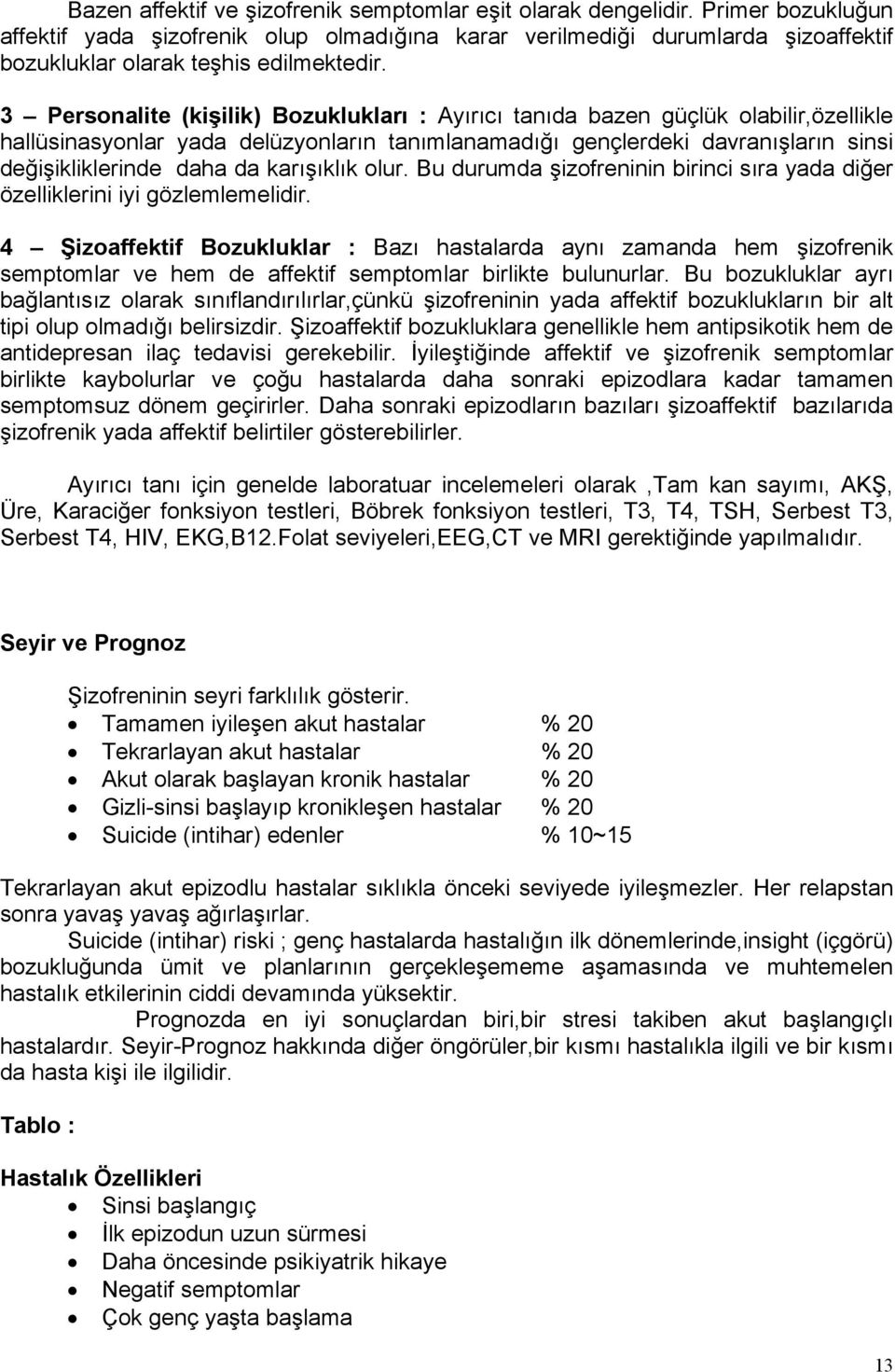 3 Personalite (kişilik) Bozuklukları : Ayırıcı tanıda bazen güçlük olabilir,özellikle hallüsinasyonlar yada delüzyonların tanımlanamadığı gençlerdeki davranışların sinsi değişikliklerinde daha da