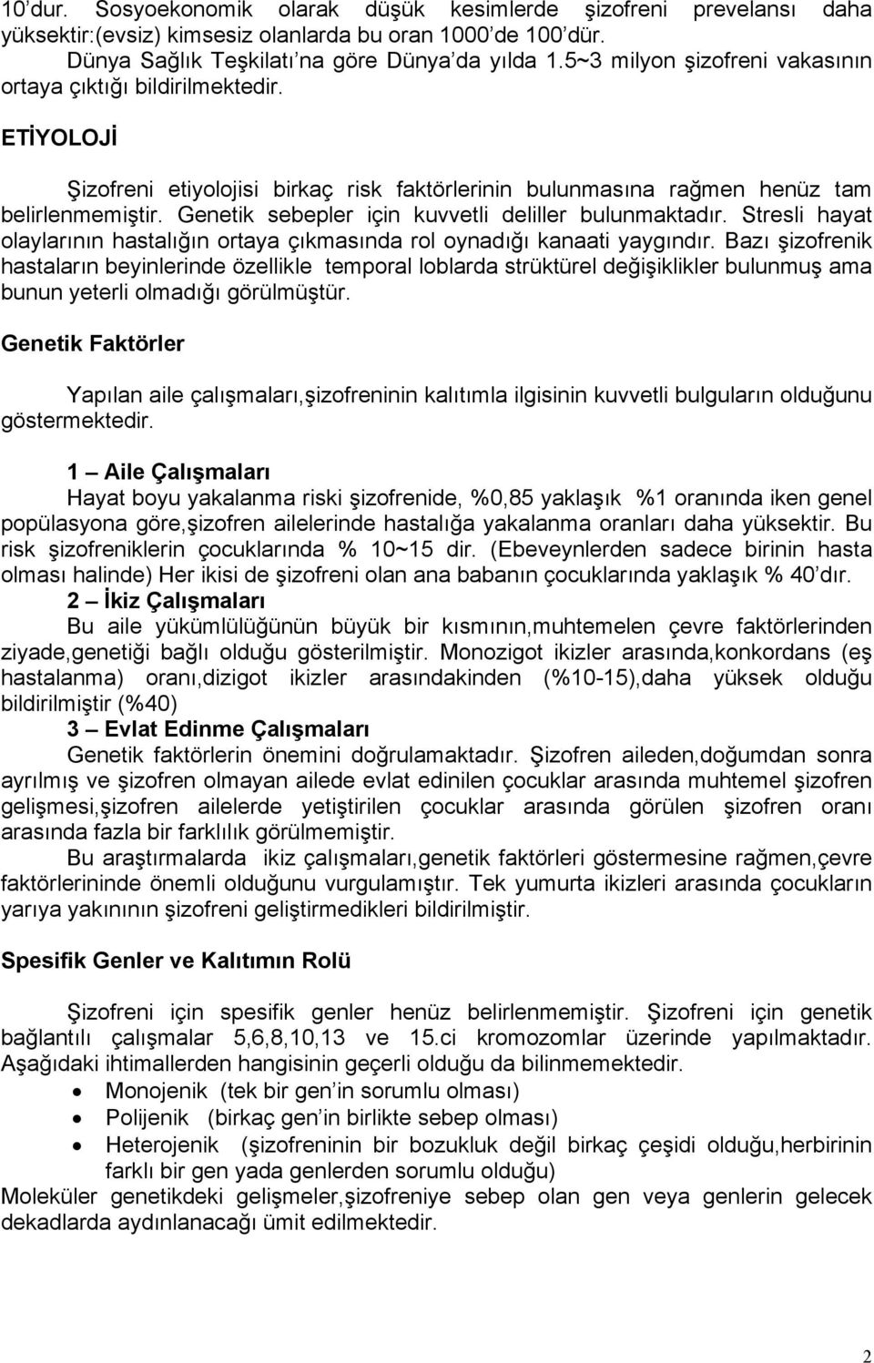 Genetik sebepler için kuvvetli deliller bulunmaktadır. Stresli hayat olaylarının hastalığın ortaya çıkmasında rol oynadığı kanaati yaygındır.