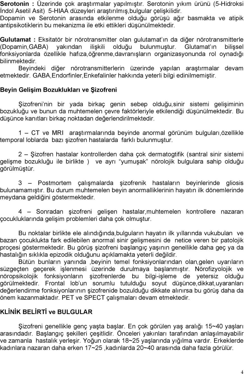 Gulutamat : Eksitatör bir nörotransmitter olan gulutamat ın da diğer nörotransmitterle (Dopamin,GABA) yakından ilişkili olduğu bulunmuştur.