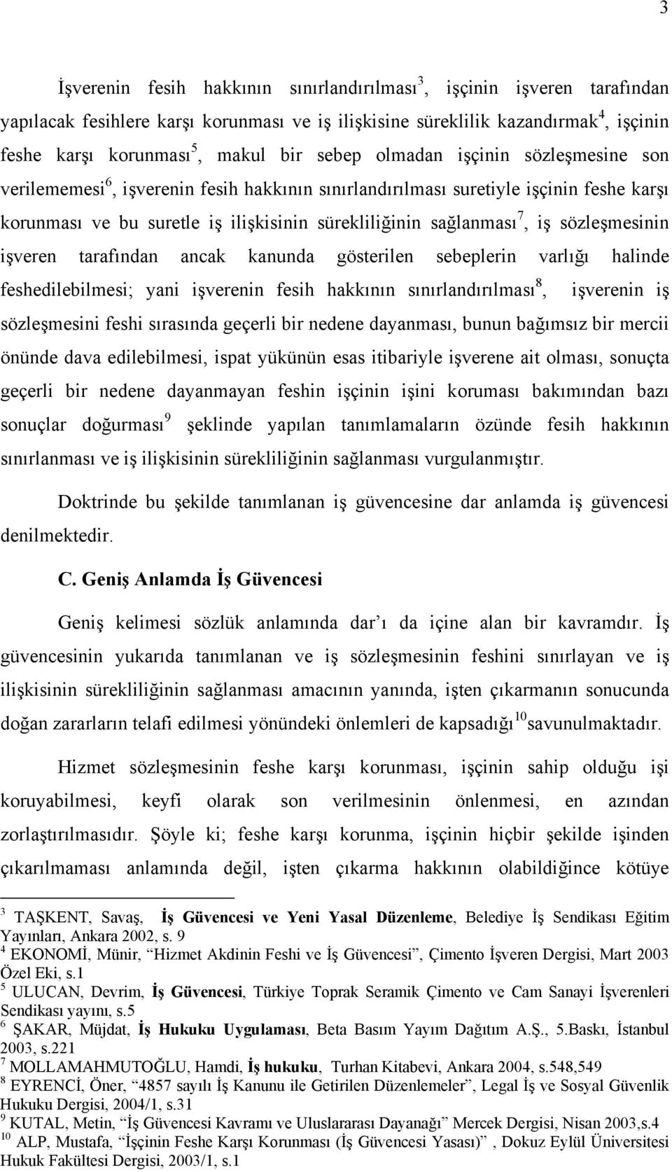 sözleşmesinin işveren tarafından ancak kanunda gösterilen sebeplerin varlığı halinde feshedilebilmesi; yani işverenin fesih hakkının sınırlandırılması 8, işverenin iş sözleşmesini feshi sırasında