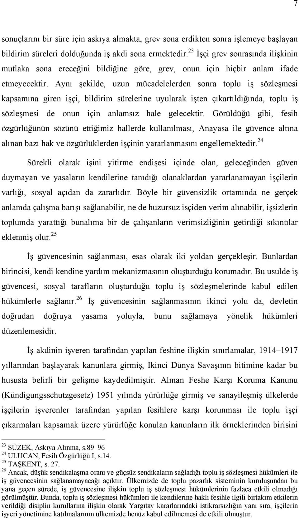 Aynı şekilde, uzun mücadelelerden sonra toplu iş sözleşmesi kapsamına giren işçi, bildirim sürelerine uyularak işten çıkartıldığında, toplu iş sözleşmesi de onun için anlamsız hale gelecektir.