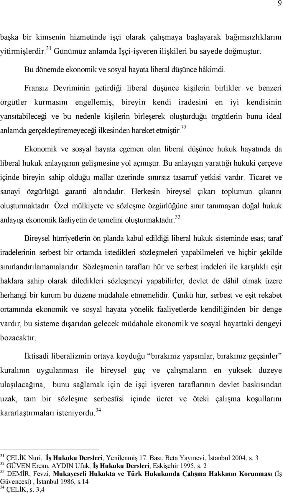 Fransız Devriminin getirdiği liberal düşünce kişilerin birlikler ve benzeri örgütler kurmasını engellemiş; bireyin kendi iradesini en iyi kendisinin yansıtabileceği ve bu nedenle kişilerin birleşerek