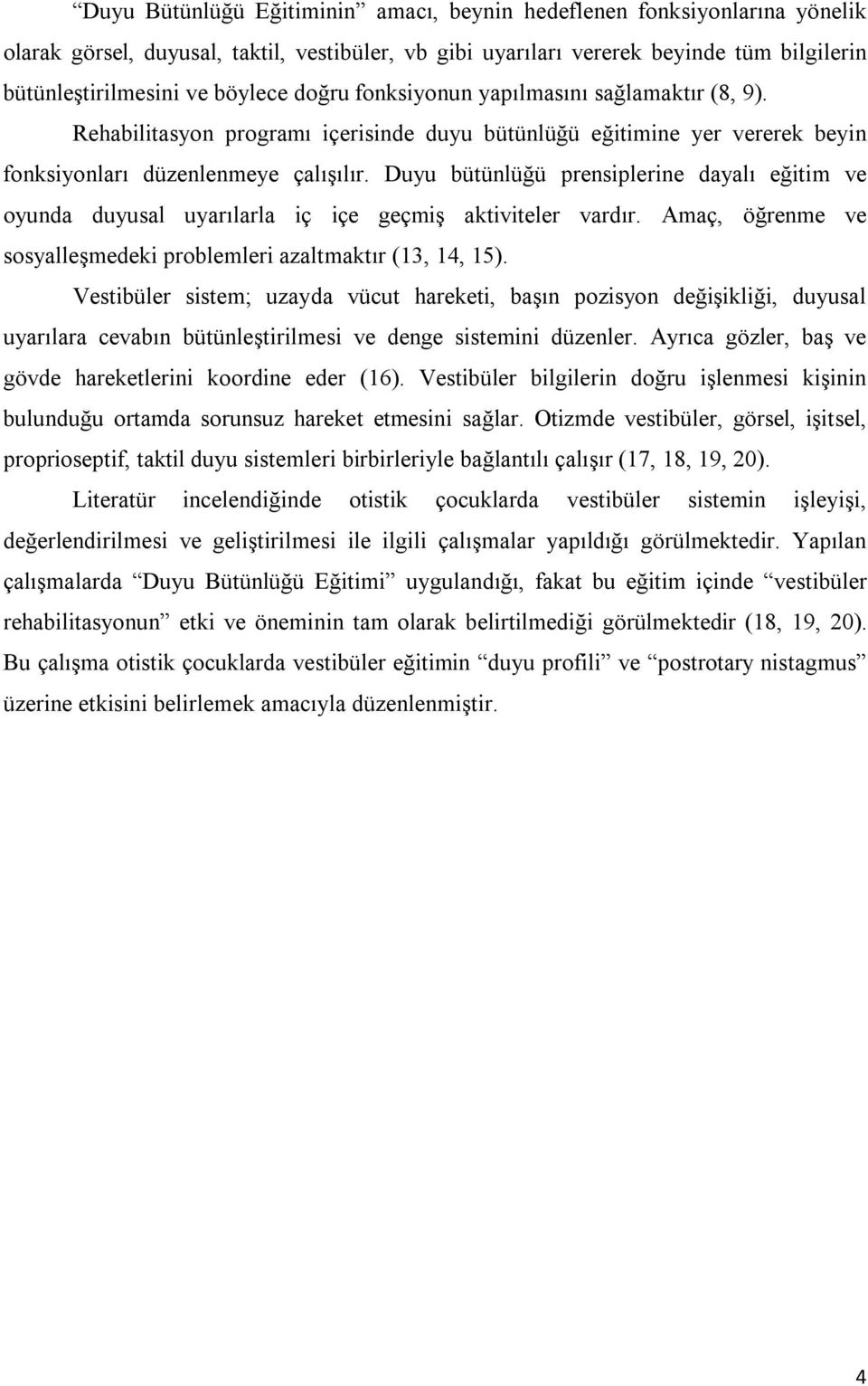 Duyu bütünlüğü prensiplerine dayalı eğitim ve oyunda duyusal uyarılarla iç içe geçmiş aktiviteler vardır. Amaç, öğrenme ve sosyalleşmedeki problemleri azaltmaktır (13, 14, 15).