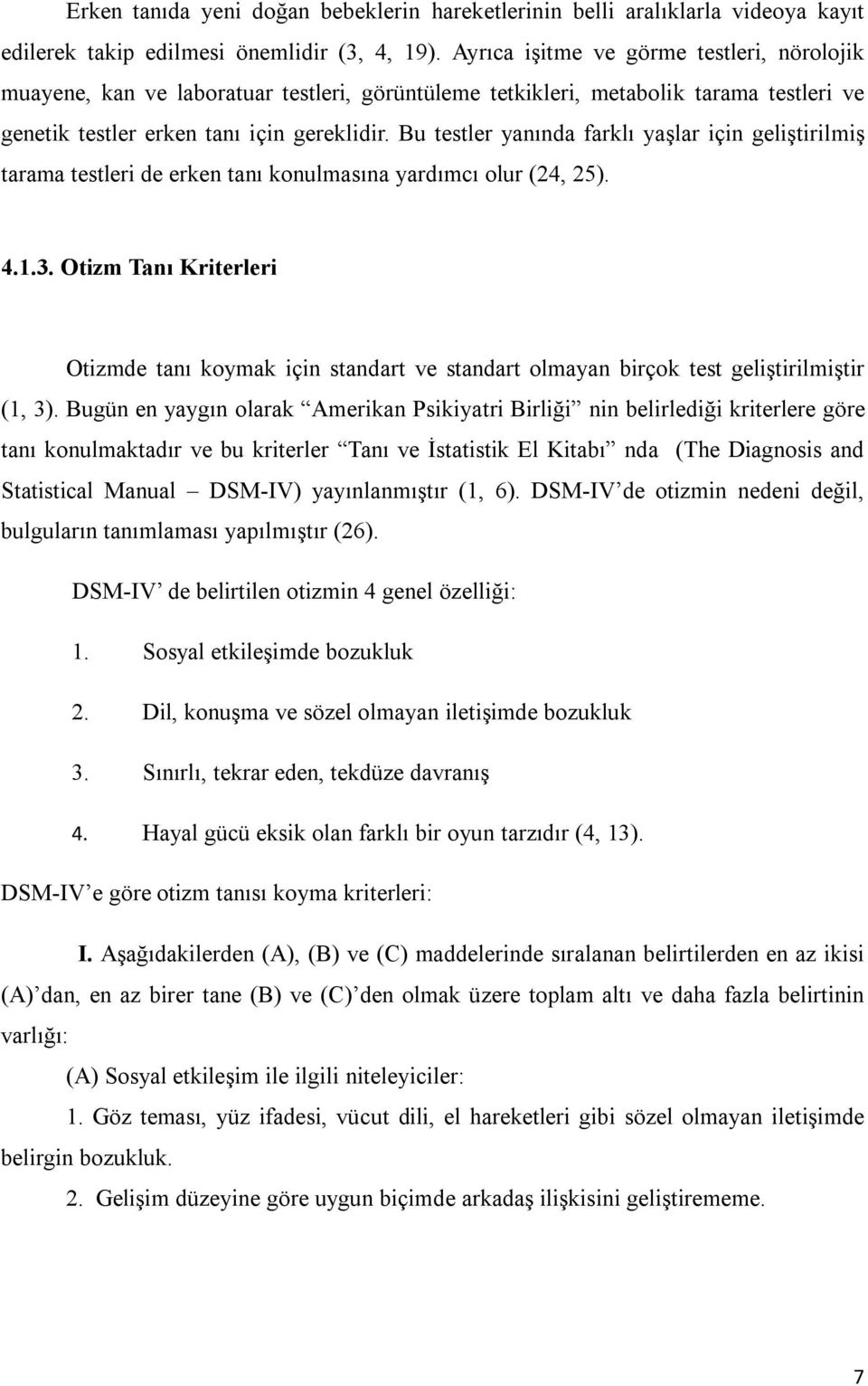 Bu testler yanında farklı yaşlar için geliştirilmiş tarama testleri de erken tanı konulmasına yardımcı olur (24, 25). 4.1.3.