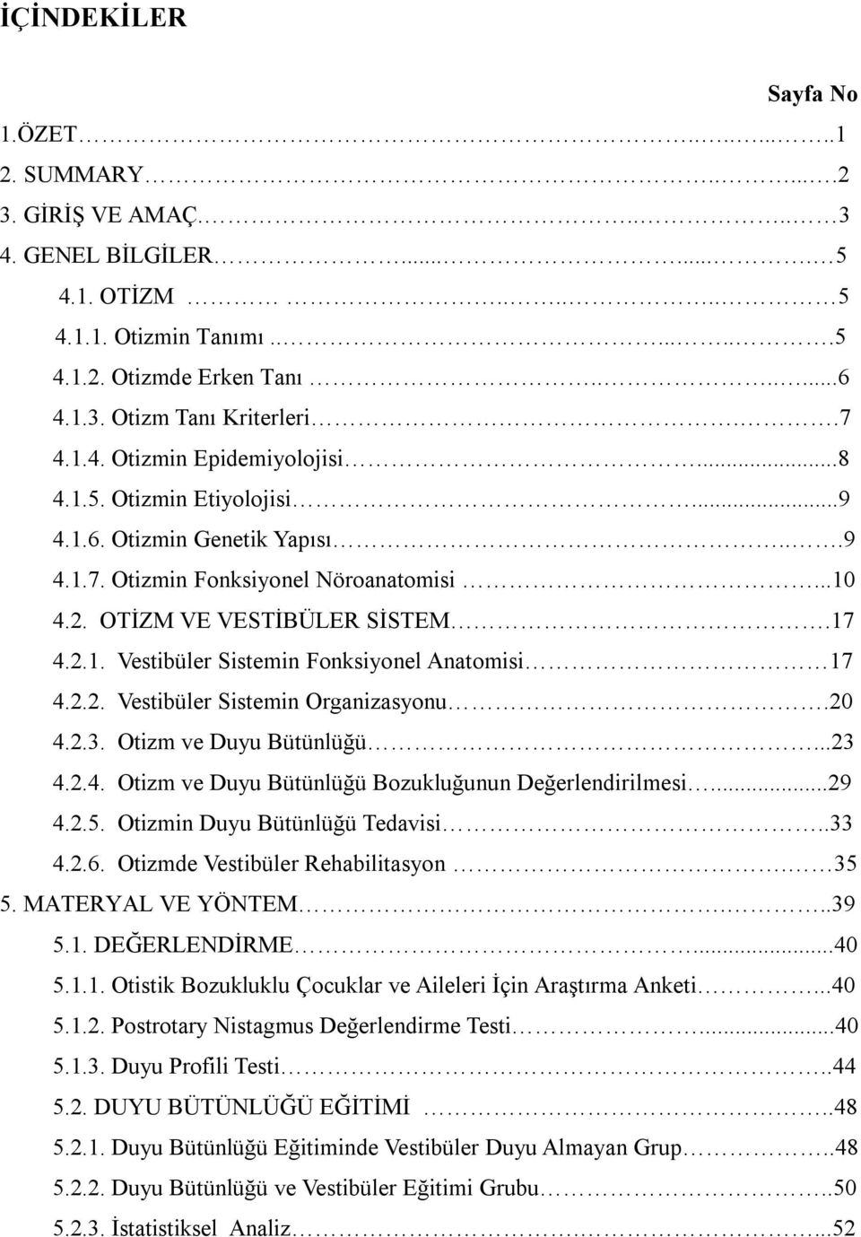 2.2. Vestibüler Sistemin Organizasyonu.20 4.2.3. Otizm ve Duyu Bütünlüğü...23 4.2.4. Otizm ve Duyu Bütünlüğü Bozukluğunun Değerlendirilmesi...29 4.2.5. Otizmin Duyu Bütünlüğü Tedavisi..33 4.2.6.