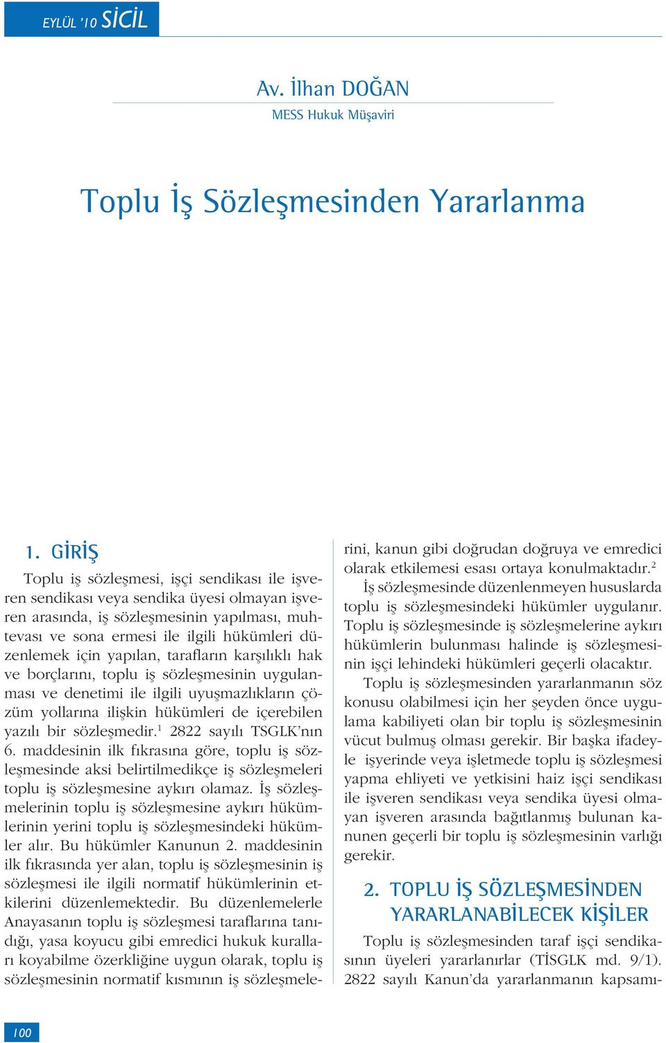 yapılan, tarafların karşılıklı hak ve borçlarını, toplu iş sözleşmesinin uygulanması ve denetimi ile ilgili uyuşmazlıkların çözüm yollarına ilişkin hükümleri de içerebilen yazılı bir sözleşmedir.