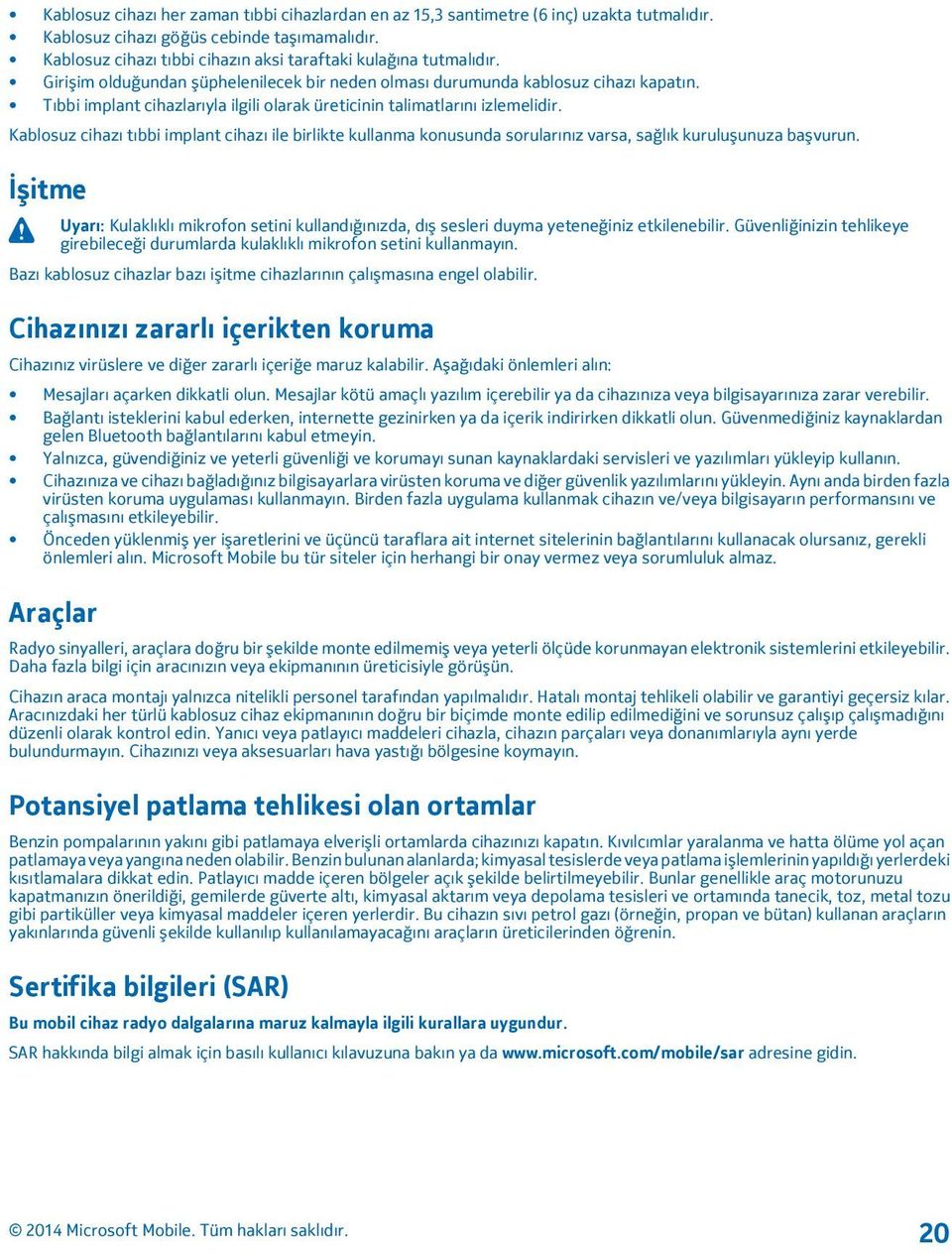 Tıbbi implant cihazlarıyla ilgili olarak üreticinin talimatlarını izlemelidir. Kablosuz cihazı tıbbi implant cihazı ile birlikte kullanma konusunda sorularınız varsa, sağlık kuruluşunuza başvurun.