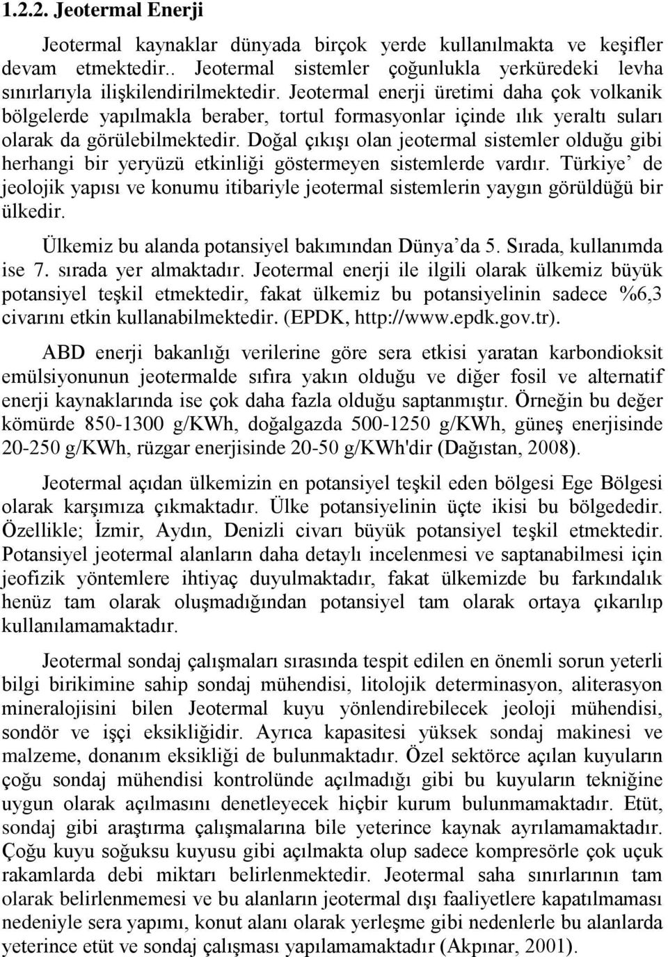 Doğal çıkışı olan jeotermal sistemler olduğu gibi herhangi bir yeryüzü etkinliği göstermeyen sistemlerde vardır.