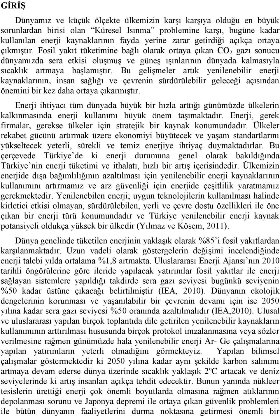 Fosil yakıt tüketimine bağlı olarak ortaya çıkan CO 2 gazı sonucu dünyamızda sera etkisi oluşmuş ve güneş ışınlarının dünyada kalmasıyla sıcaklık artmaya başlamıştır.