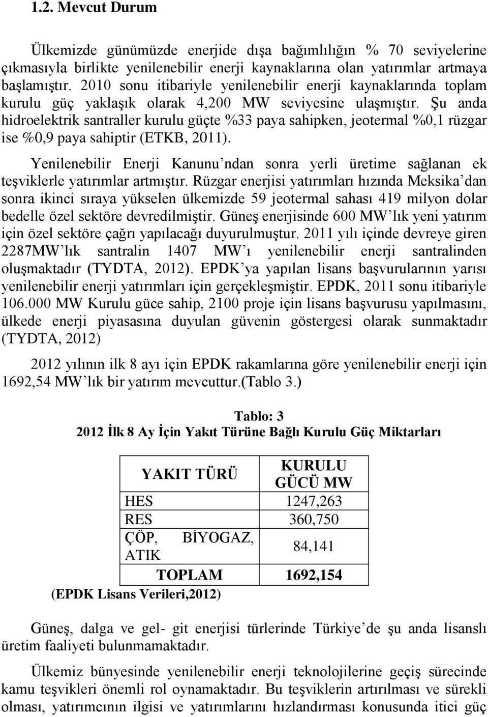 Şu anda hidroelektrik santraller kurulu güçte %33 paya sahipken, jeotermal %0,1 rüzgar ise %0,9 paya sahiptir (ETKB, 2011).