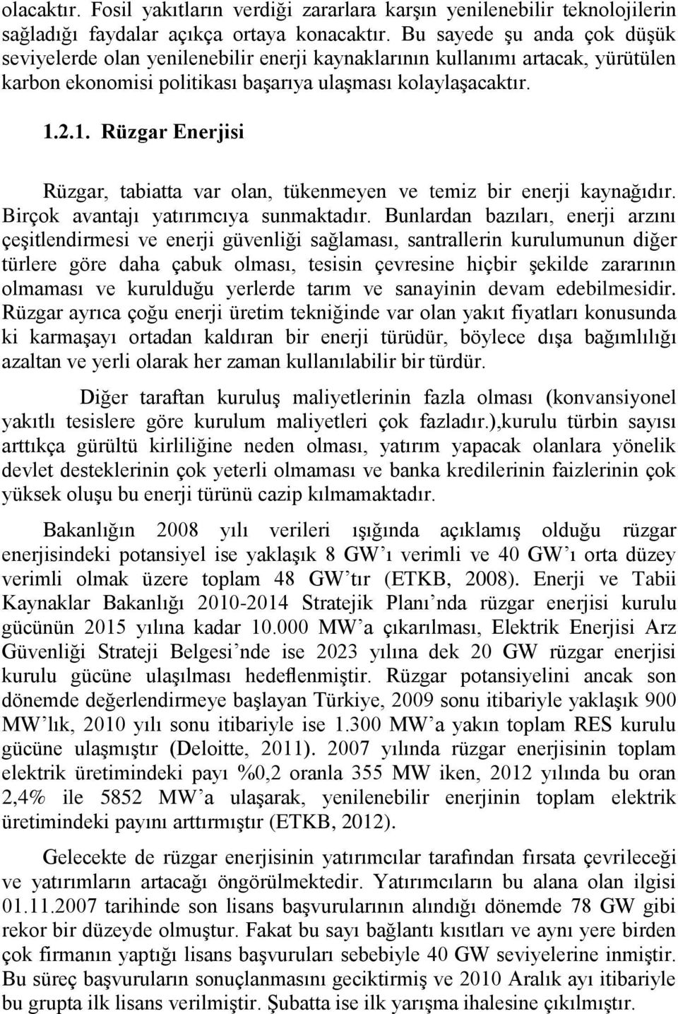 2.1. Rüzgar Enerjisi Rüzgar, tabiatta var olan, tükenmeyen ve temiz bir enerji kaynağıdır. Birçok avantajı yatırımcıya sunmaktadır.