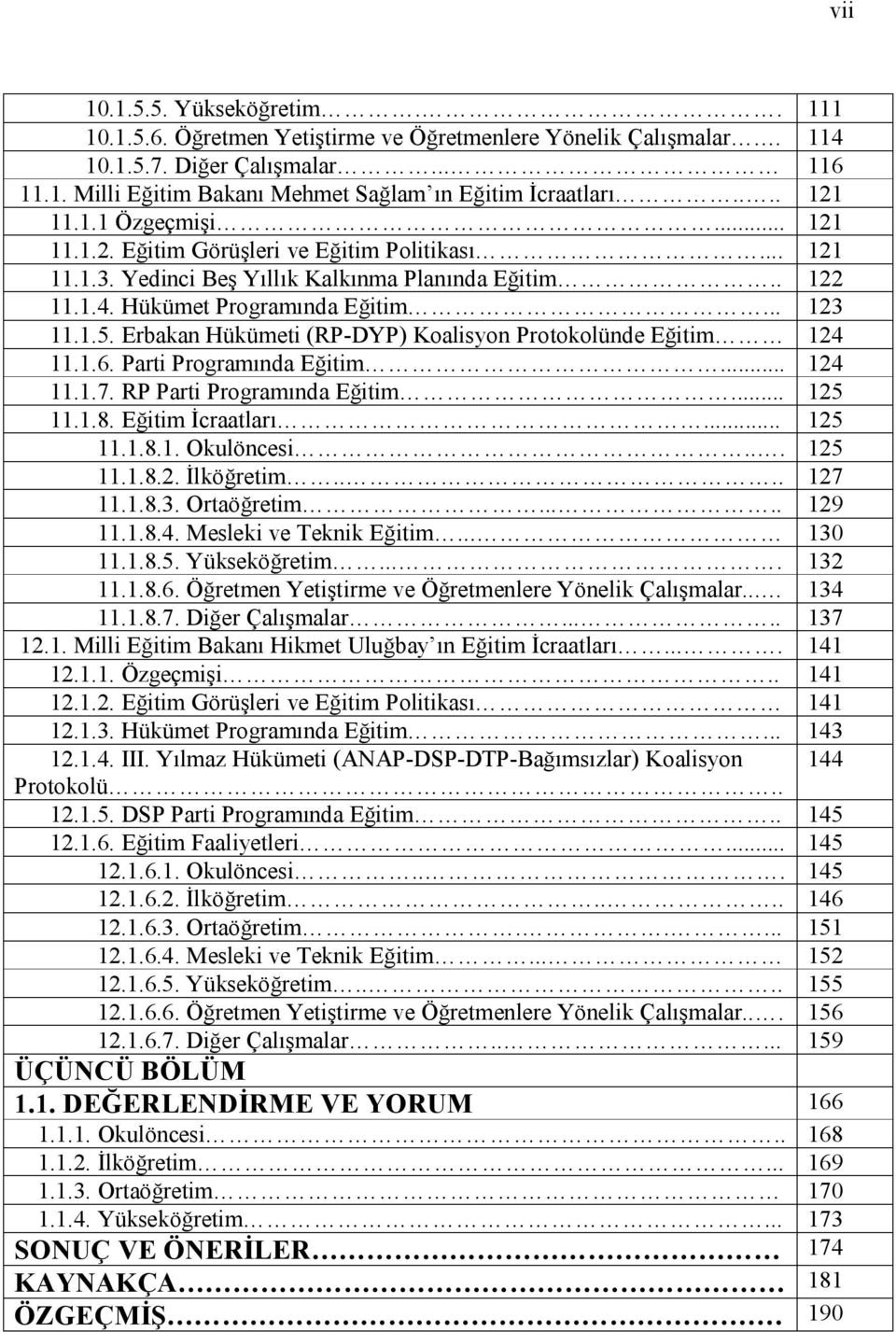 Erbakan Hükümeti (RP-DYP) Koalisyon Protokolünde Eğitim 124 11.1.6. Parti Programında Eğitim... 124 11.1.7. RP Parti Programında Eğitim... 125 11.1.8. Eğitim İcraatları... 125 11.1.8.1. Okulöncesi.