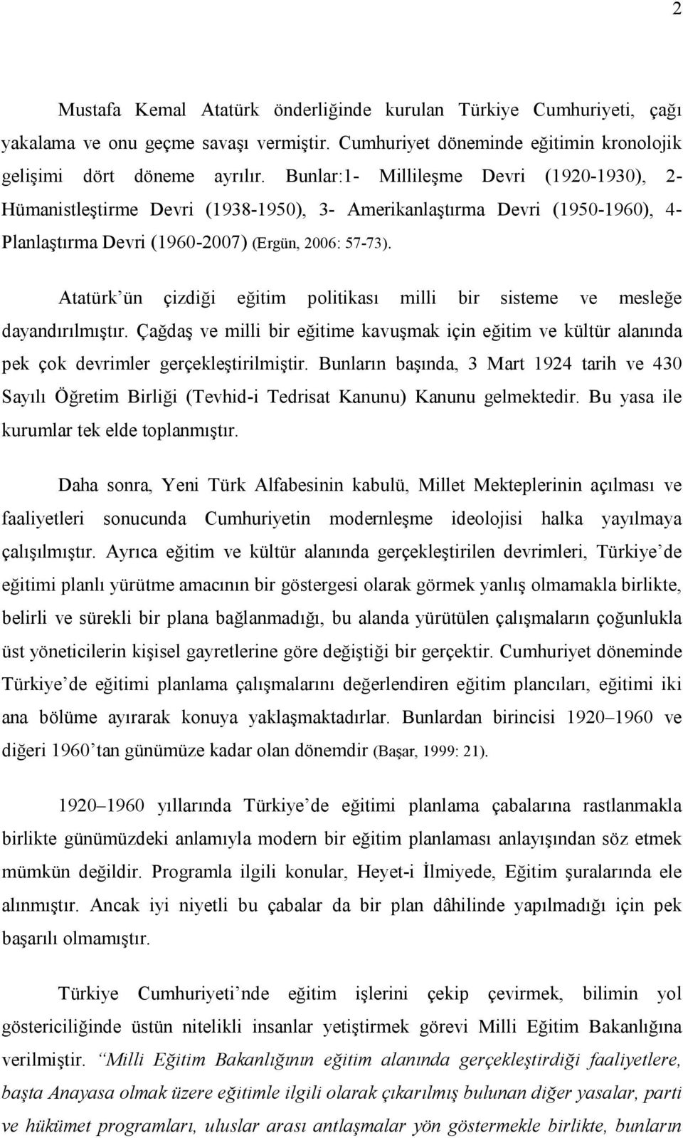 Atatürk ün çizdiği eğitim politikası milli bir sisteme ve mesleğe dayandırılmıştır. Çağdaş ve milli bir eğitime kavuşmak için eğitim ve kültür alanında pek çok devrimler gerçekleştirilmiştir.