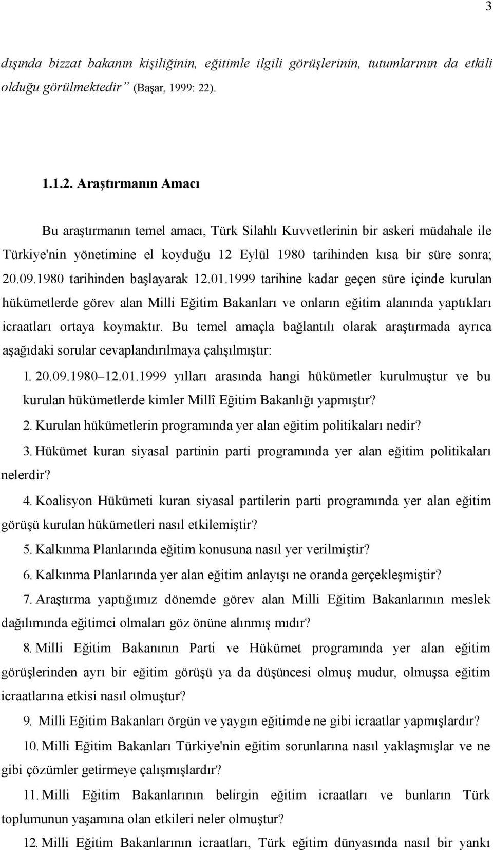 1980 tarihinden başlayarak 12.01.1999 tarihine kadar geçen süre içinde kurulan hükümetlerde görev alan Milli Eğitim Bakanları ve onların eğitim alanında yaptıkları icraatları ortaya koymaktır.