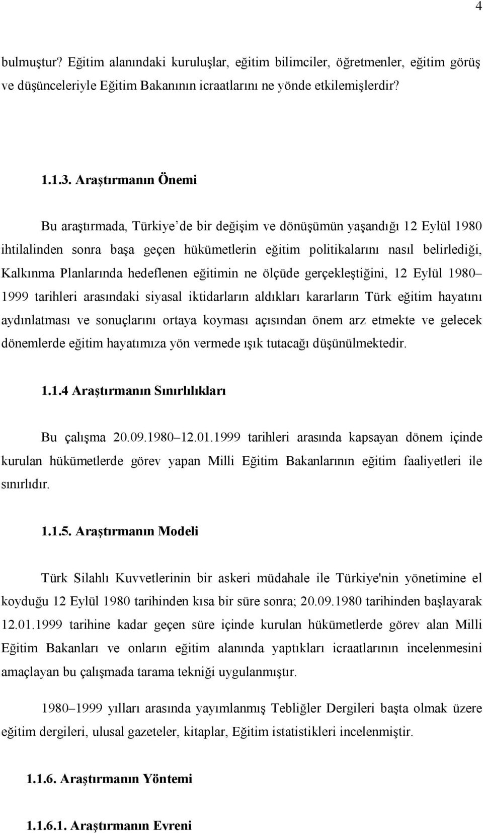 hedeflenen eğitimin ne ölçüde gerçekleştiğini, 12 Eylül 1980 1999 tarihleri arasındaki siyasal iktidarların aldıkları kararların Türk eğitim hayatını aydınlatması ve sonuçlarını ortaya koyması
