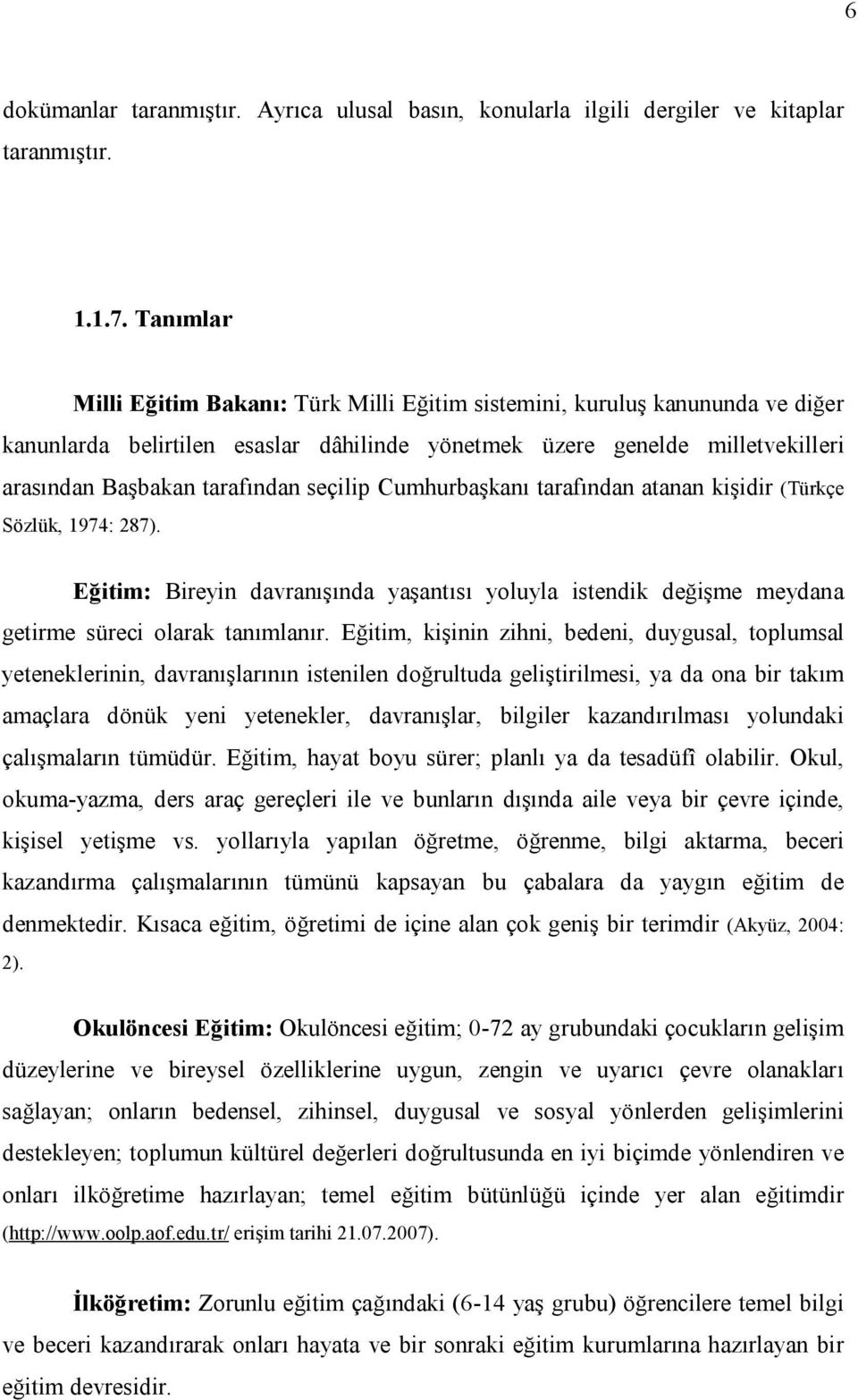 seçilip Cumhurbaşkanı tarafından atanan kişidir (Türkçe Sözlük, 1974: 287). Eğitim: Bireyin davranışında yaşantısı yoluyla istendik değişme meydana getirme süreci olarak tanımlanır.