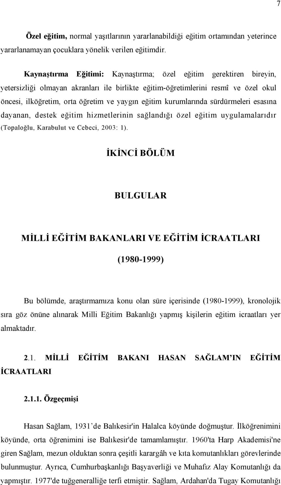 kurumlarında sürdürmeleri esasına dayanan, destek eğitim hizmetlerinin sağlandığı özel eğitim uygulamalarıdır (Topaloğlu, Karabulut ve Cebeci, 2003: 1).