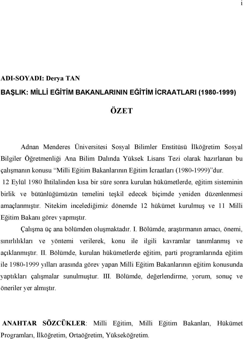 12 Eylül 1980 İhtilalinden kısa bir süre sonra kurulan hükümetlerde, eğitim sisteminin birlik ve bütünlüğümüzün temelini teşkil edecek biçimde yeniden düzenlenmesi amaçlanmıştır.