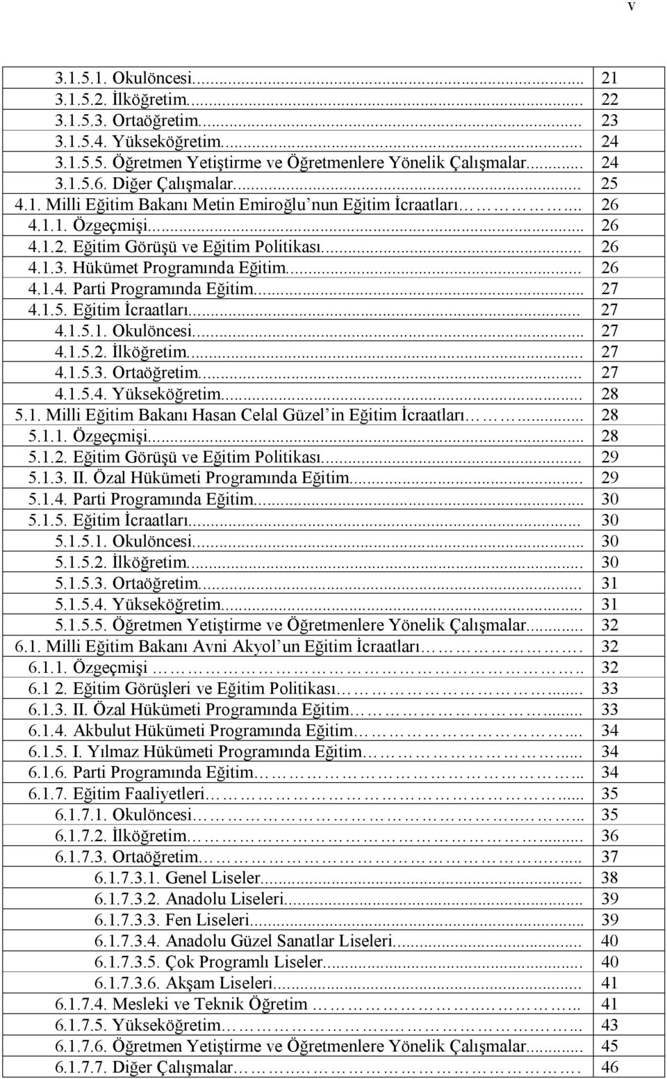 .. 26 4.1.4. Parti Programında Eğitim... 27 4.1.5. Eğitim İcraatları... 27 4.1.5.1. Okulöncesi... 27 4.1.5.2. İlköğretim... 27 4.1.5.3. Ortaöğretim... 27 4.1.5.4. Yükseköğretim... 28 5.1. Milli Eğitim Bakanı Hasan Celal Güzel in Eğitim İcraatları.