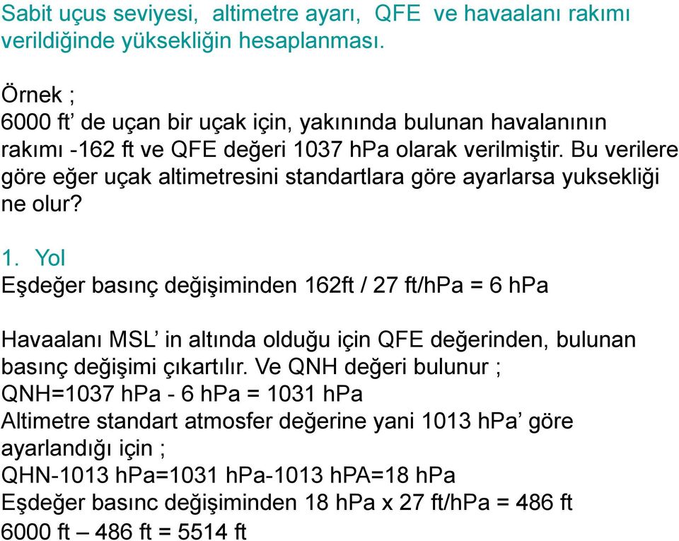 Bu verilere göre eğer uçak altimetresini standartlara göre ayarlarsa yuksekliği ne olur? 1.