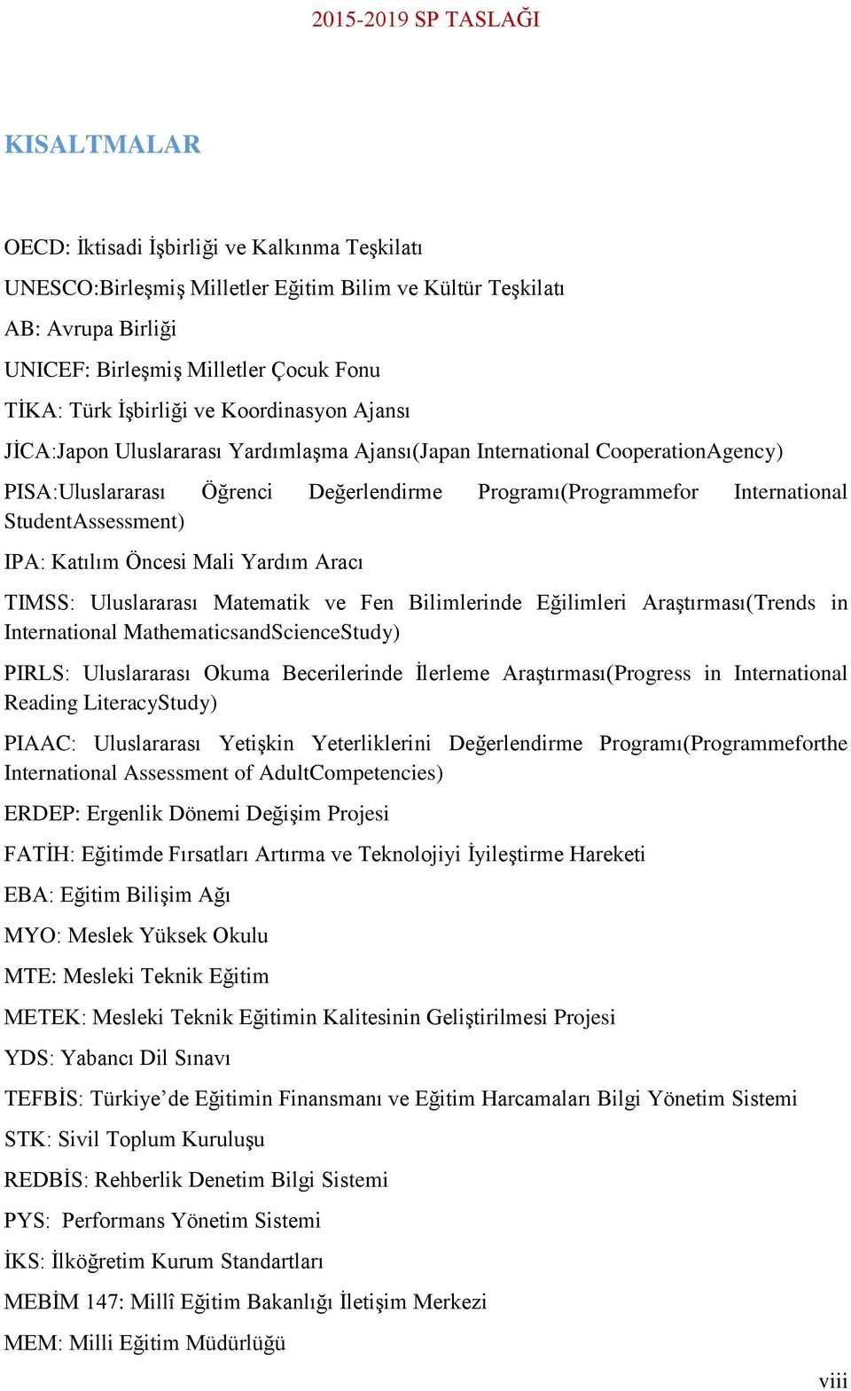 IPA: Katılım Öncesi Mali Yardım Aracı TIMSS: Uluslararası Matematik ve Fen Bilimlerinde Eğilimleri Araştırması(Trends in International MathematicsandScienceStudy) PIRLS: Uluslararası Okuma