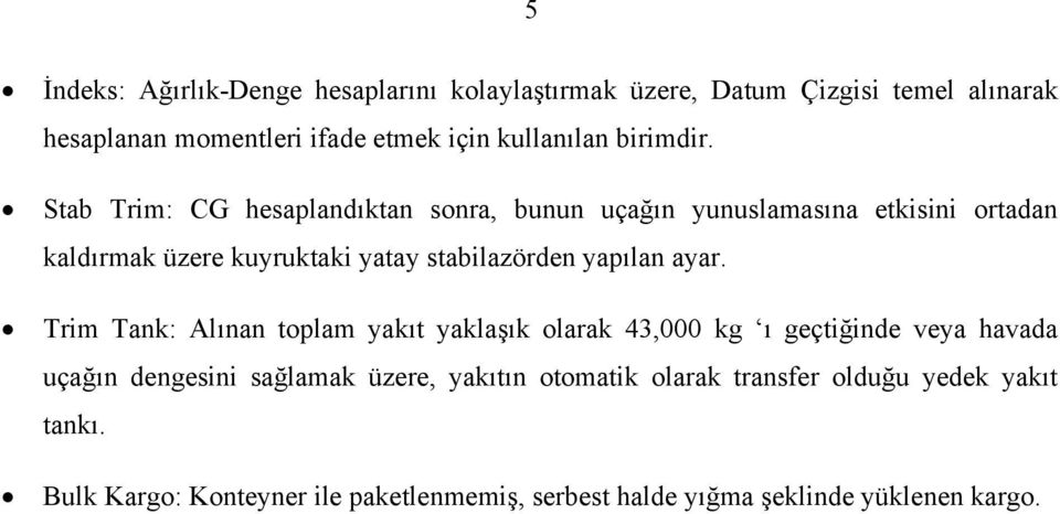 Stab Trim: CG hesaplandıktan sonra, bunun uçağın yunuslamasına etkisini ortadan kaldırmak üzere kuyruktaki yatay stabilazörden yapılan