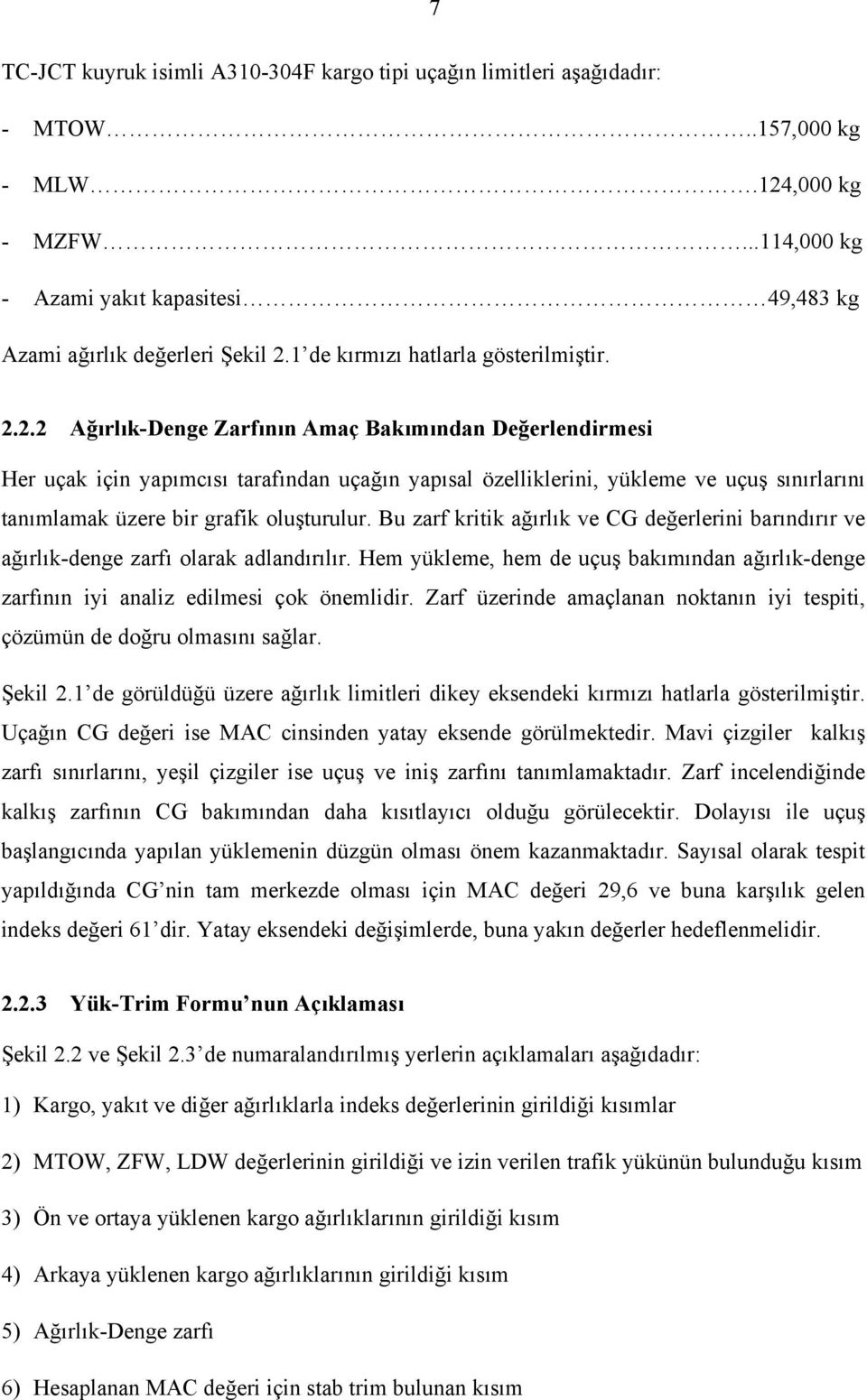 2.2 Ağırlık-Denge Zarfının Amaç Bakımından Değerlendirmesi er uçak için yapımcısı tarafından uçağın yapısal özelliklerini, yükleme ve uçuş sınırlarını tanımlamak üzere bir grafik oluşturulur.