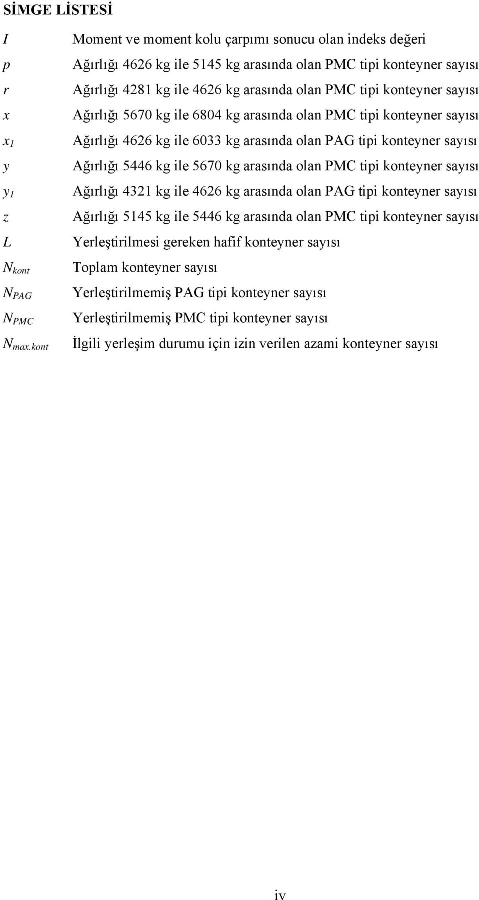 Ağırlığı 5670 kg ile 6804 kg arasında olan PMC tipi konteyner sayısı Ağırlığı 4626 kg ile 6033 kg arasında olan PAG tipi konteyner sayısı Ağırlığı 5446 kg ile 5670 kg arasında olan PMC tipi konteyner