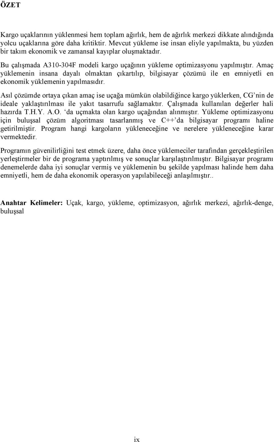 Amaç yüklemenin insana dayalı olmaktan çıkartılıp, bilgisayar çözümü ile en emniyetli en ekonomik yüklemenin yapılmasıdır.