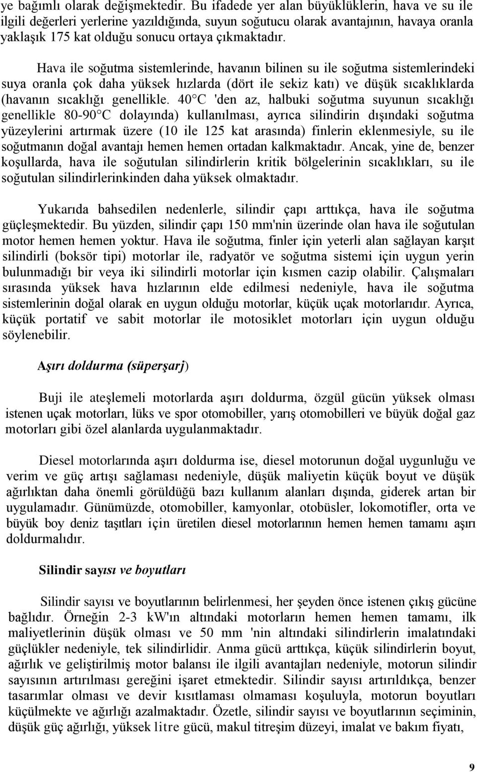 Hava ile soğutma sistemlerinde, havanın bilinen su ile soğutma sistemlerindeki suya oranla çok daha yüksek hızlarda (dört ile sekiz katı) ve düşük sıcaklıklarda (havanın sıcaklığı genellikle.