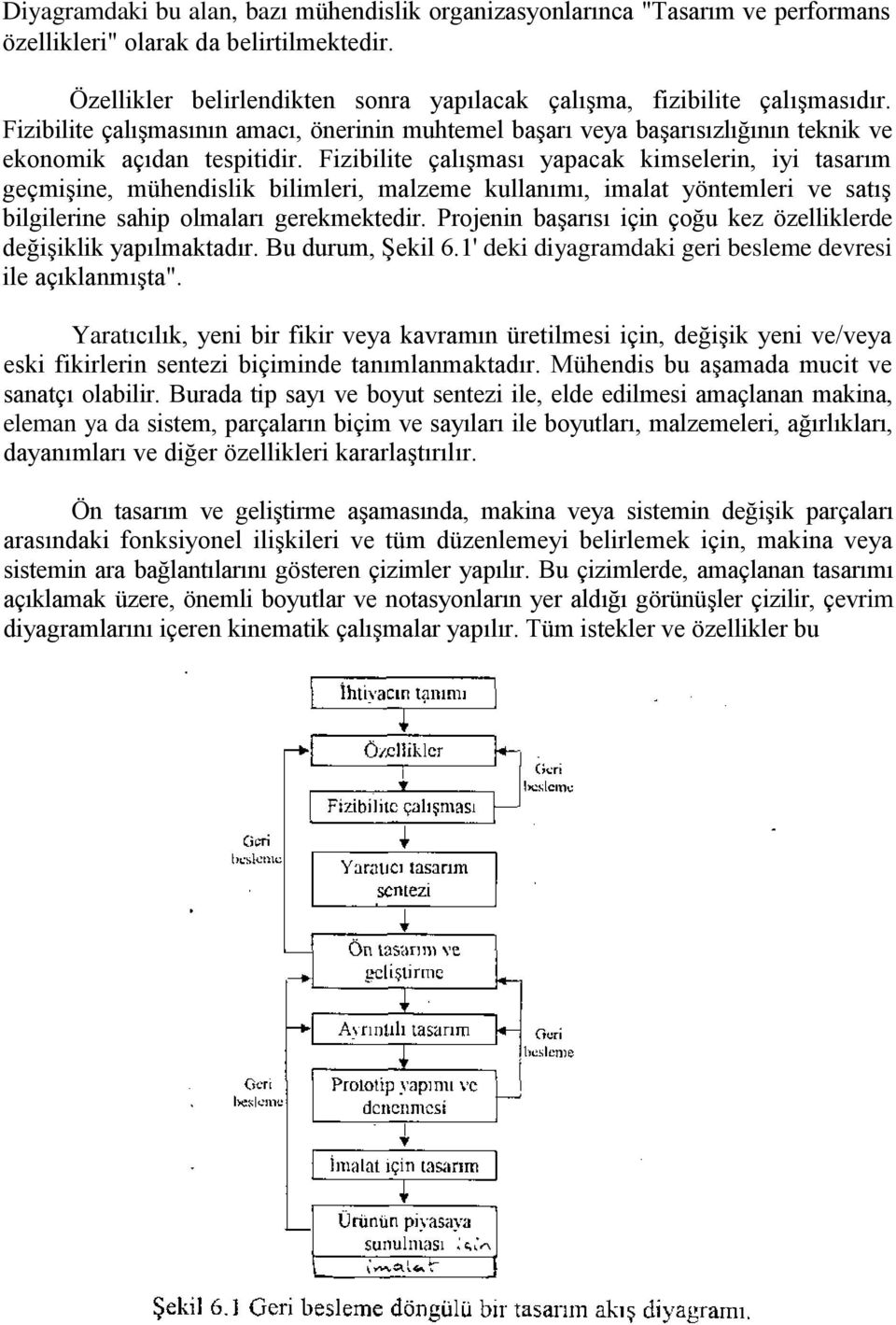 Fizibilite çalışması yapacak kimselerin, iyi tasarım geçmişine, mühendislik bilimleri, malzeme kullanımı, imalat yöntemleri ve satış bilgilerine sahip olmaları gerekmektedir.