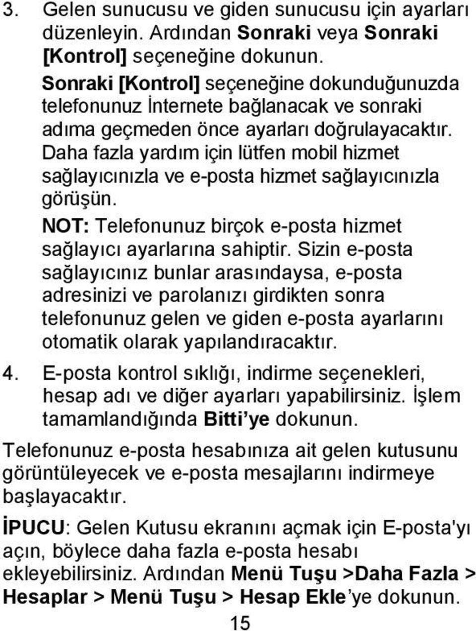 Daha fazla yardım için lütfen mobil hizmet sağlayıcınızla ve e-posta hizmet sağlayıcınızla görüşün. NOT: Telefonunuz birçok e-posta hizmet sağlayıcı ayarlarına sahiptir.