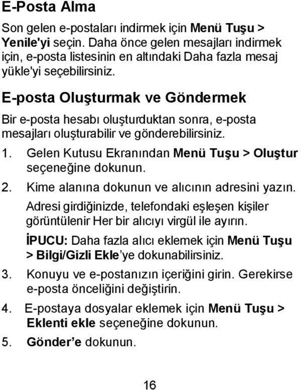 Kime alanına dokunun ve alıcının adresini yazın. Adresi girdiğinizde, telefondaki eşleşen kişiler görüntülenir Her bir alıcıyı virgül ile ayırın.