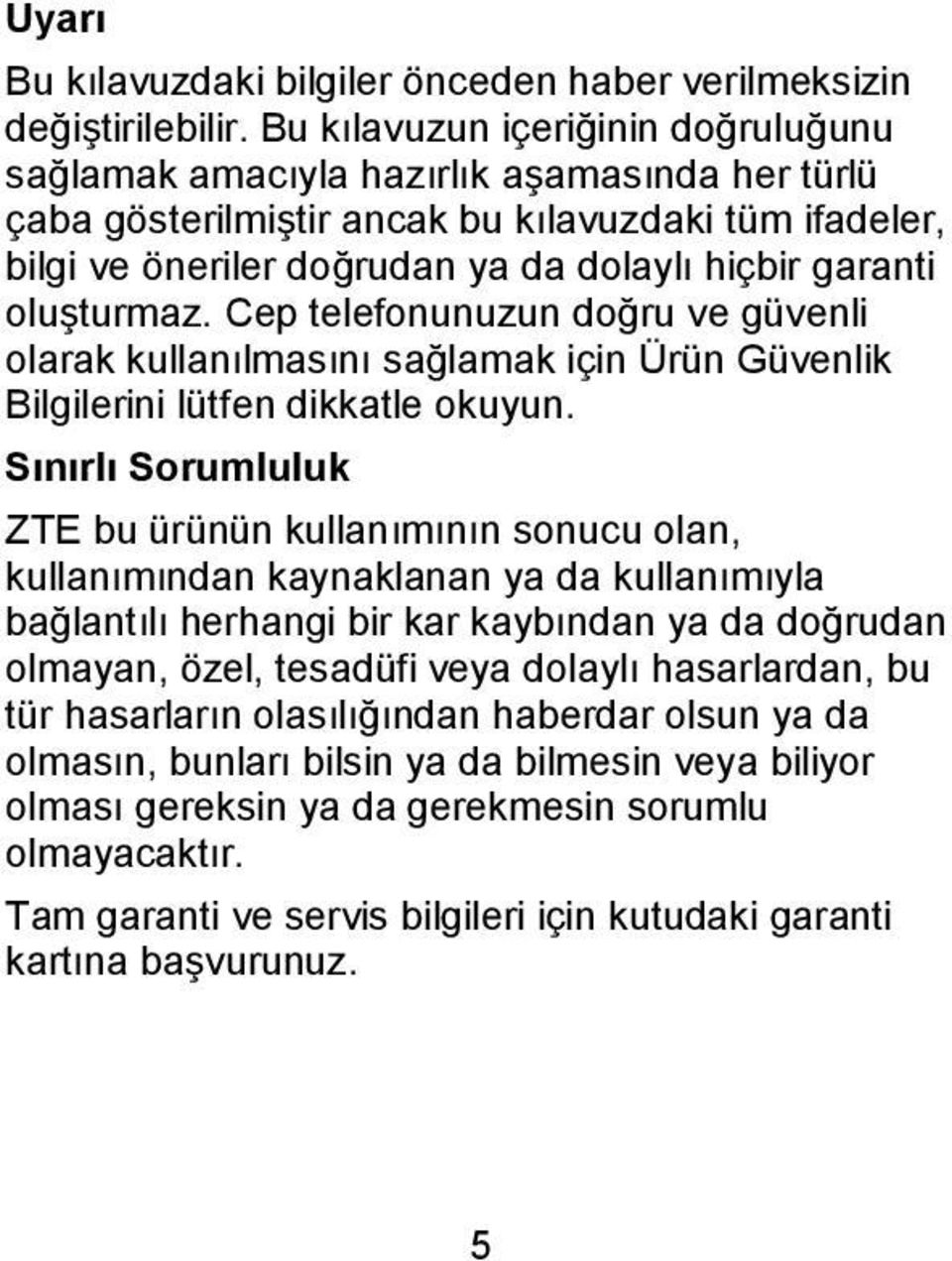 oluşturmaz. Cep telefonunuzun doğru ve güvenli olarak kullanılmasını sağlamak için Ürün Güvenlik Bilgilerini lütfen dikkatle okuyun.