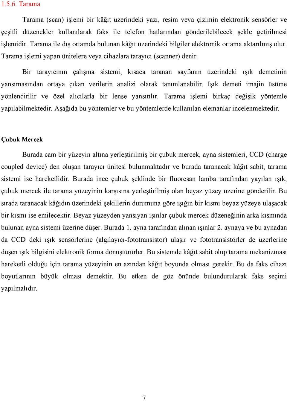 işlemidir. Tarama ile dış ortamda bulunan kâğıt üzerindeki bilgiler elektronik ortama aktarılmış olur. Tarama işlemi yapan ünitelere veya cihazlara tarayıcı (scanner) denir.