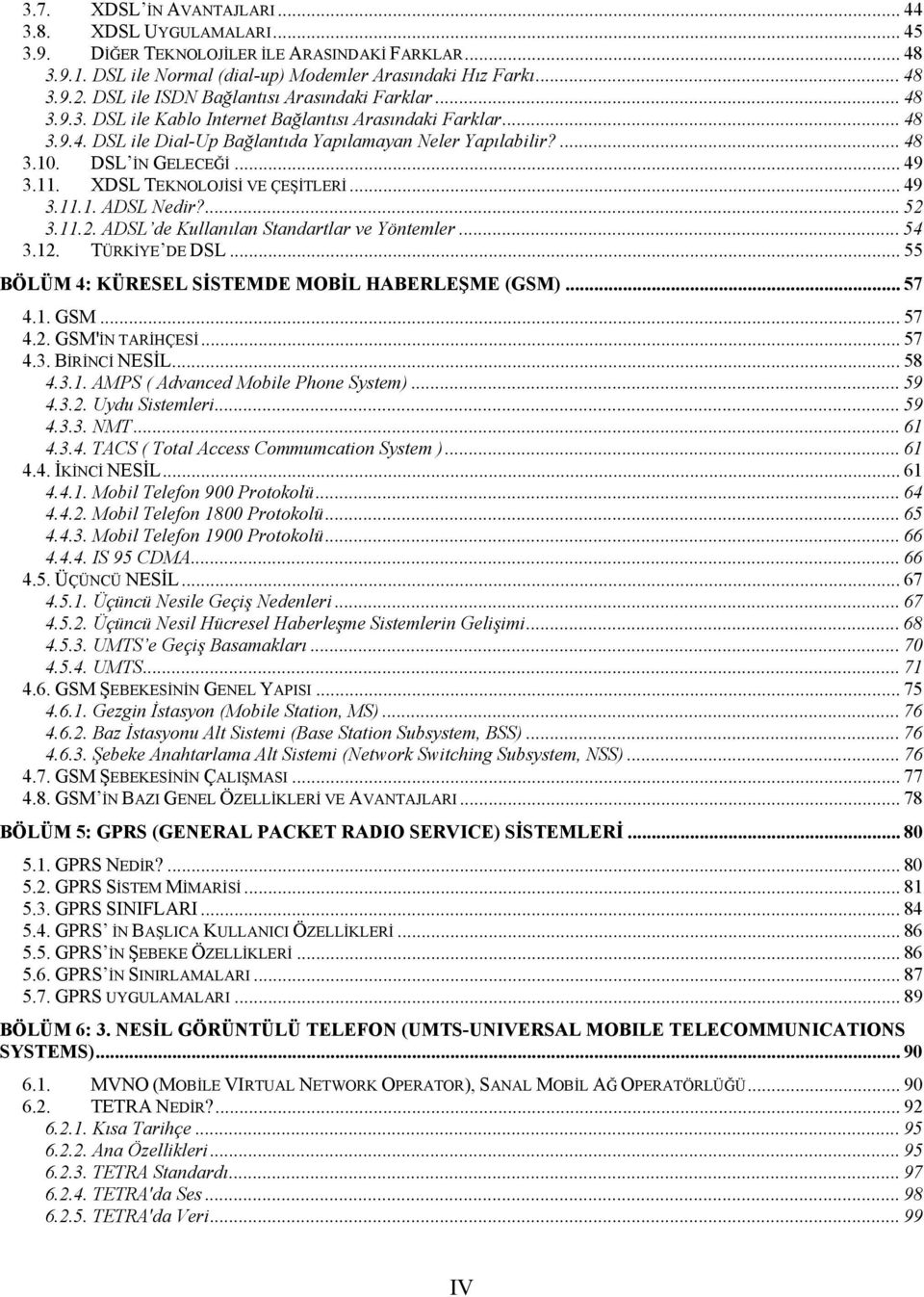 DSL İN GELECEĞİ... 49 3.11. XDSL TEKNOLOJİSİ VE ÇEŞİTLERİ... 49 3.11.1. ADSL Nedir?... 52 3.11.2. ADSL de Kullanılan Standartlar ve Yöntemler... 54 3.12. TÜRKİYE DE DSL.