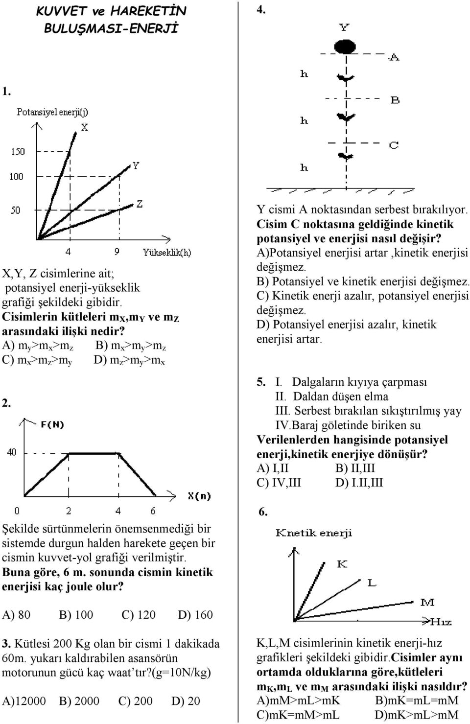 Buna göre, 6 m. sonunda cismin kinetik enerjisi kaç joule olur? Y cismi A noktasından serbest bırakılıyor. Cisim C noktasına geldiğinde kinetik potansiyel ve enerjisi nasıl değişir?