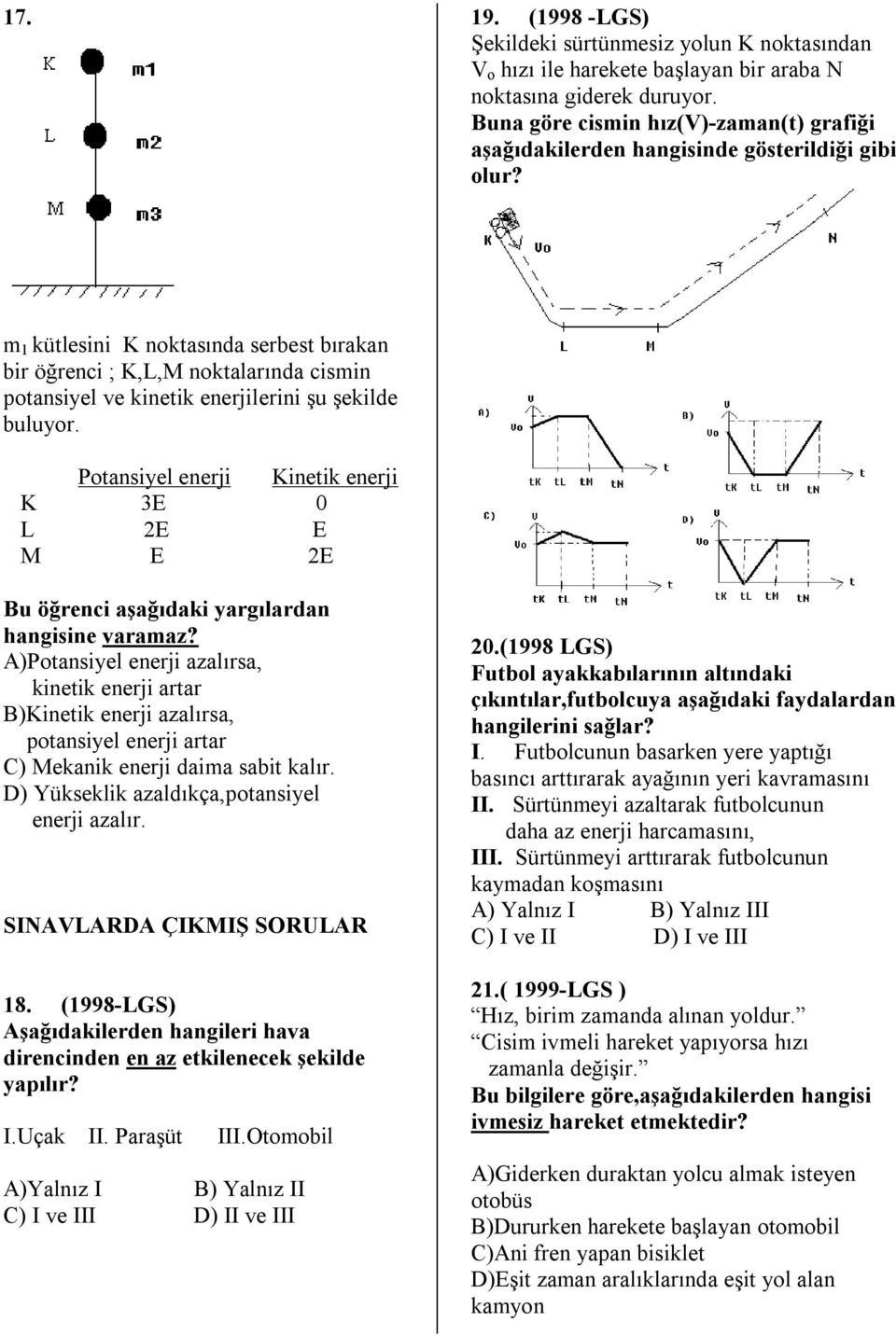 m 1 kütlesini K noktasında serbest bırakan bir öğrenci ; K,L,M noktalarında cismin potansiyel ve kinetik enerjilerini şu şekilde buluyor.