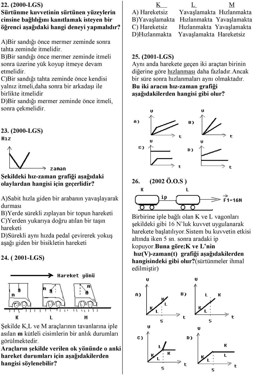 C)Bir sandığı tahta zeminde önce kendisi yalnız itmeli,daha sonra bir arkadaşı ile birlikte itmelidir D)Bir sandığı mermer zeminde önce itmeli, sonra çekmelidir.