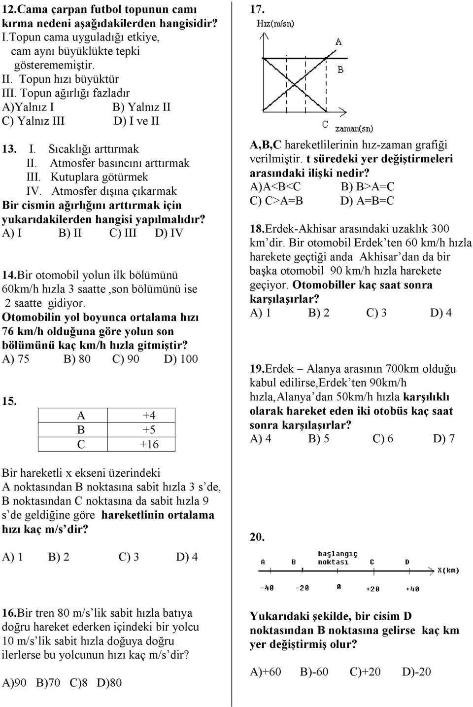 Atmosfer dışına çıkarmak Bir cismin ağırlığını arttırmak için yukarıdakilerden hangisi yapılmalıdır? A) I B) II C) III D) IV 14.