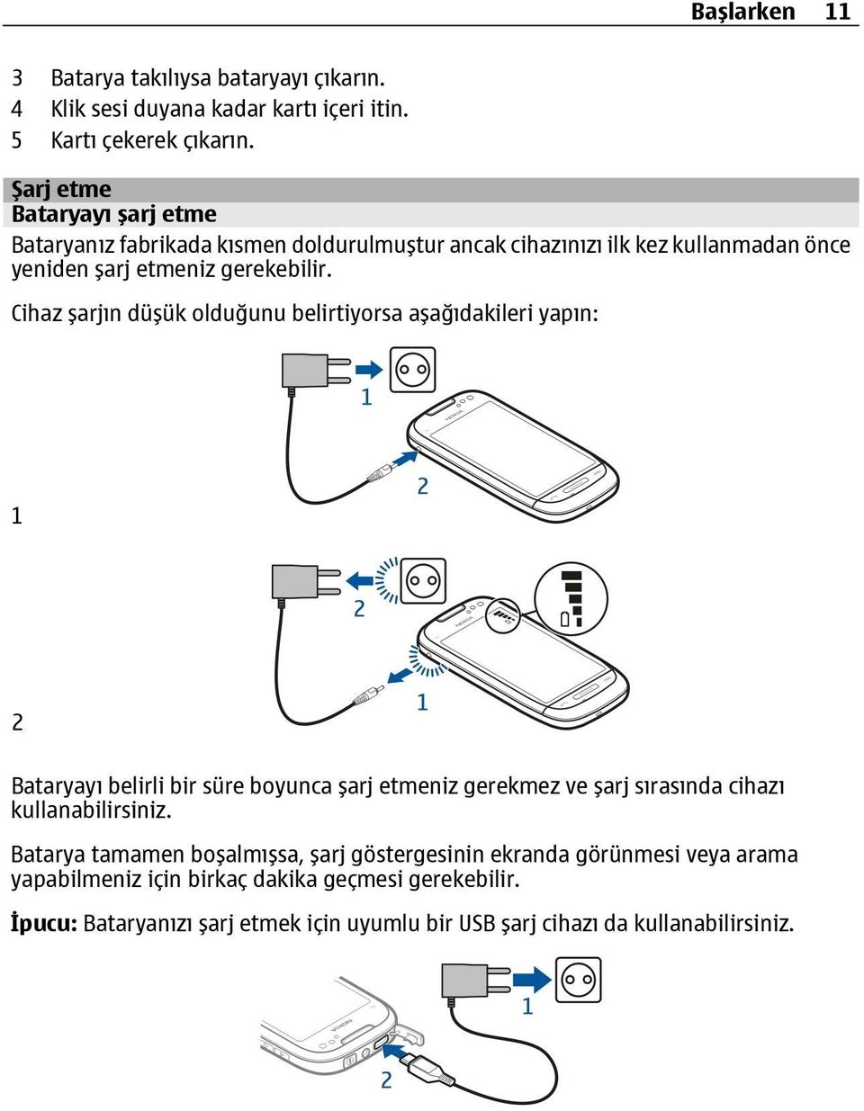 Cihaz şarjın düşük olduğunu belirtiyorsa aşağıdakileri yapın: 1 2 Bataryayı belirli bir süre boyunca şarj etmeniz gerekmez ve şarj sırasında cihazı